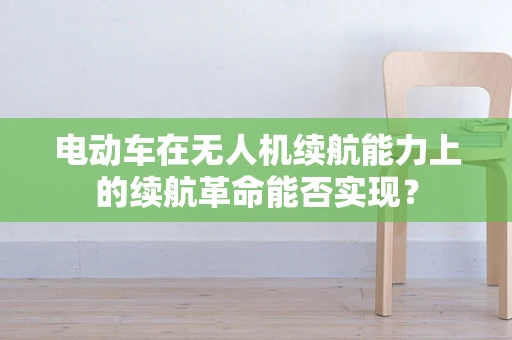 电动车在无人机续航能力上的续航革命能否实现？