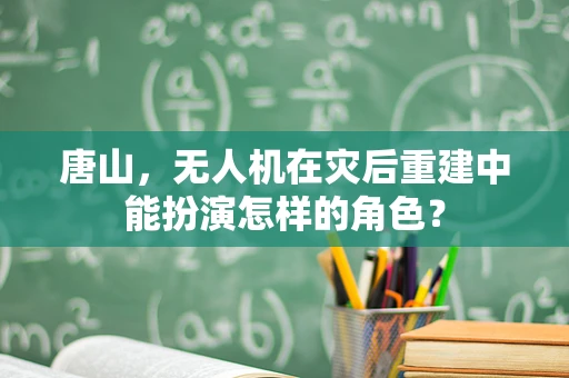 唐山，无人机在灾后重建中能扮演怎样的角色？