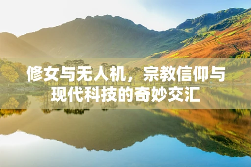 修女与无人机，宗教信仰与现代科技的奇妙交汇