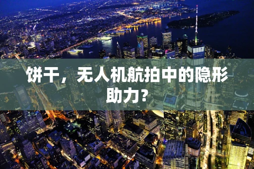 饼干，无人机航拍中的隐形助力？