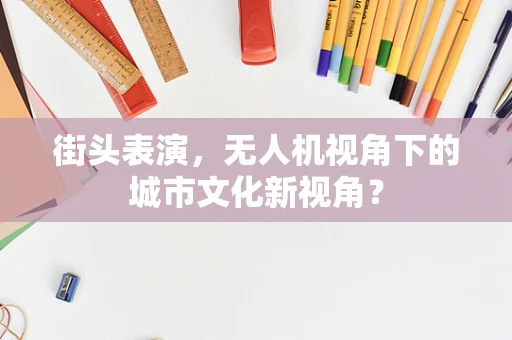 街头表演，无人机视角下的城市文化新视角？