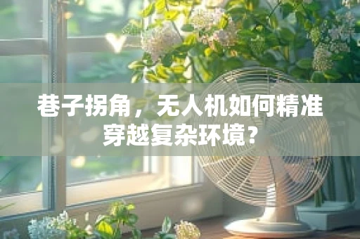 巷子拐角，无人机如何精准穿越复杂环境？