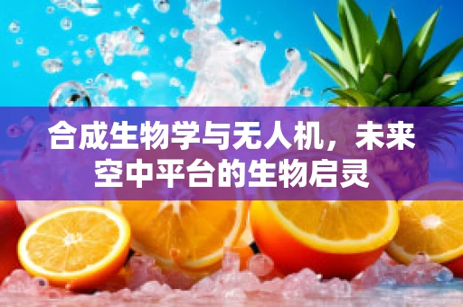合成生物学与无人机，未来空中平台的生物启灵