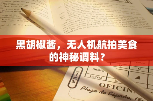 黑胡椒酱，无人机航拍美食的神秘调料？