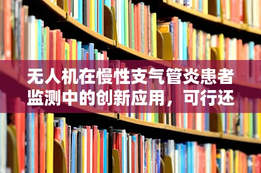 无人机在慢性支气管炎患者监测中的创新应用，可行还是挑战？