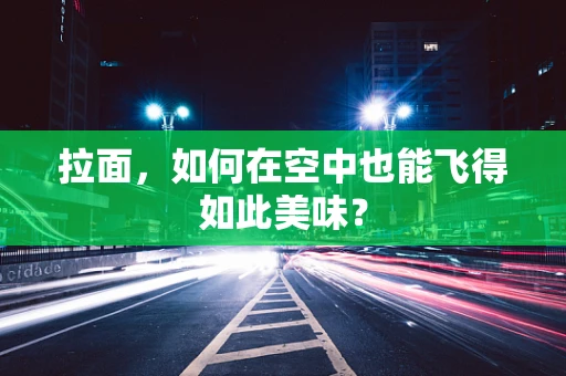 拉面，如何在空中也能飞得如此美味？