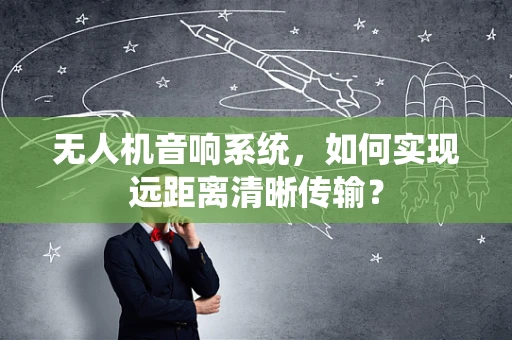 无人机音响系统，如何实现远距离清晰传输？