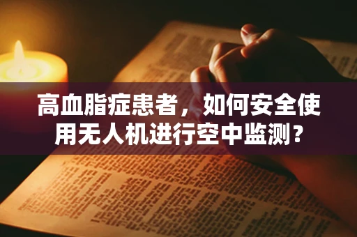 高血脂症患者，如何安全使用无人机进行空中监测？
