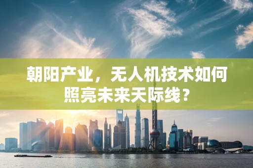 朝阳产业，无人机技术如何照亮未来天际线？