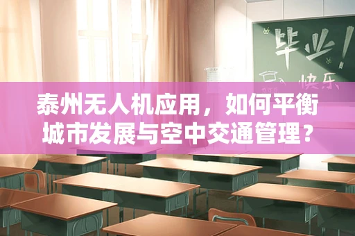 泰州无人机应用，如何平衡城市发展与空中交通管理？