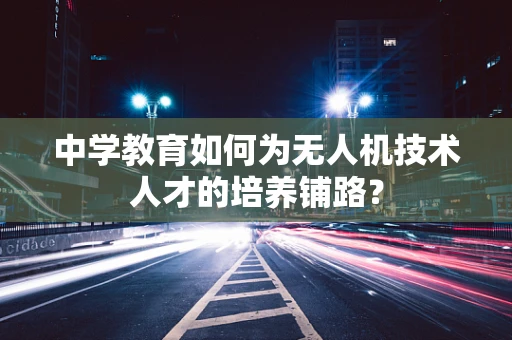 中学教育如何为无人机技术人才的培养铺路？