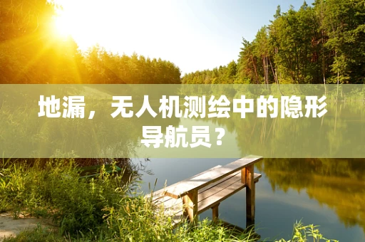 地漏，无人机测绘中的隐形导航员？