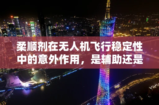 柔顺剂在无人机飞行稳定性中的意外作用，是辅助还是干扰？